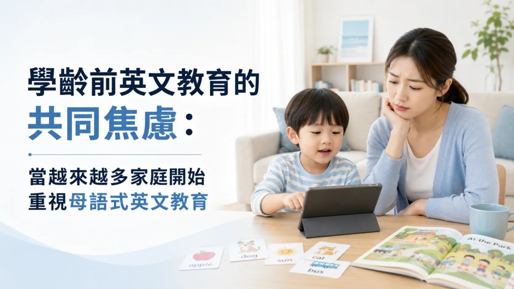 學齡前英文教育的共同焦慮:當越來越多家庭開始重視母語式英文教育